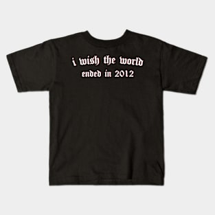 i wish the world ended in 2012 (white) Kids T-Shirt